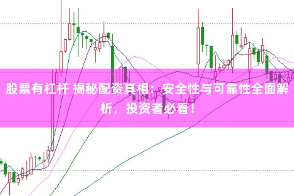 股票有杠杆 揭秘配资真相：安全性与可靠性全面解析，投资者必看！