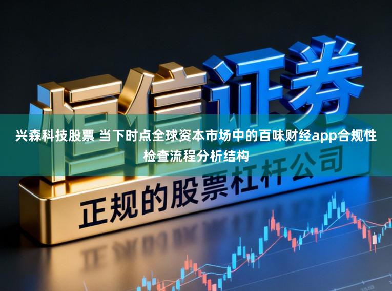 兴森科技股票 当下时点全球资本市场中的百味财经app合规性检查流程分析结构