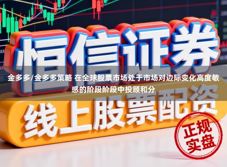 金多多/金多多策略 在全球股票市场处于市场对边际变化高度敏感的阶段阶段中投顾和分