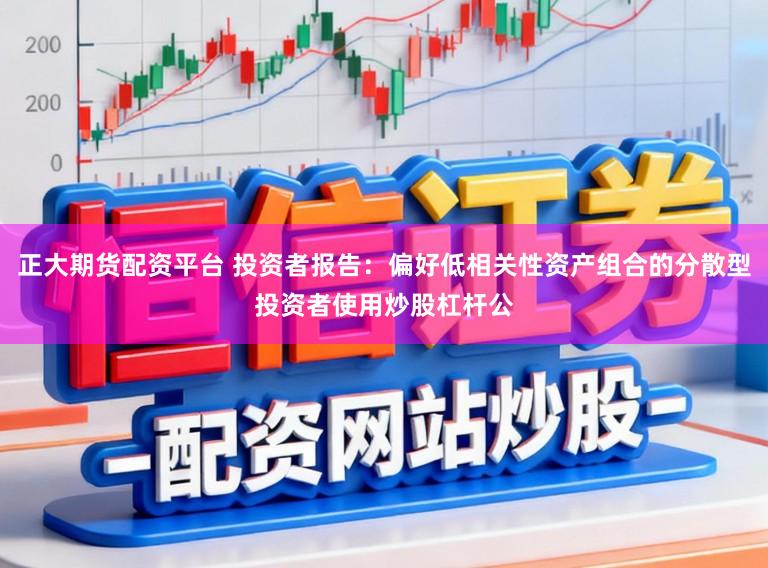正大期货配资平台 投资者报告：偏好低相关性资产组合的分散型投资者使用炒股杠杆公