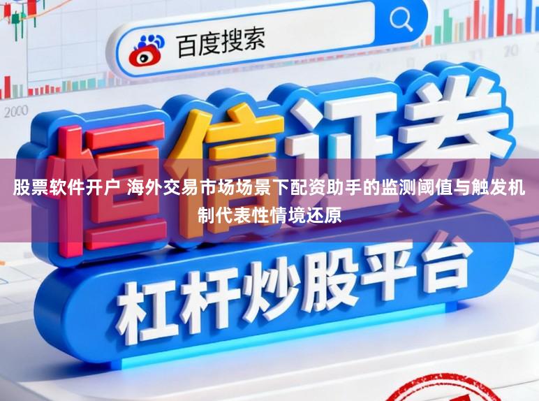 股票软件开户 海外交易市场场景下配资助手的监测阈值与触发机制代表性情境还原