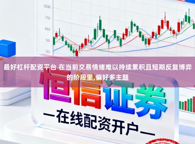 最好杠杆配资平台 在当前交易情绪难以持续累积且短期反复博弈的阶段里,偏好多主题