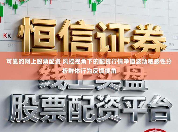 可靠的网上股票配资 风控视角下的配资行情净值波动敏感性分析群体行为反馈视角
