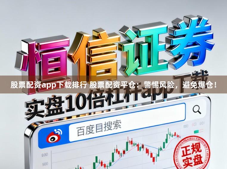 股票配资app下载排行 股票配资平仓：警惕风险，避免爆仓！