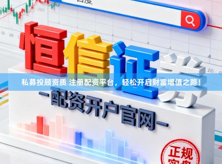 私募投顾资质 注册配资平台，轻松开启财富增值之路！