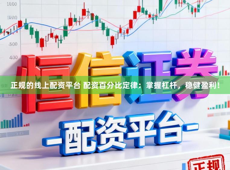 正规的线上配资平台 配资百分比定律：掌握杠杆，稳健盈利！