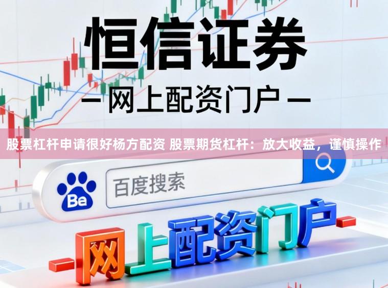 股票杠杆申请很好杨方配资 股票期货杠杆：放大收益，谨慎操作