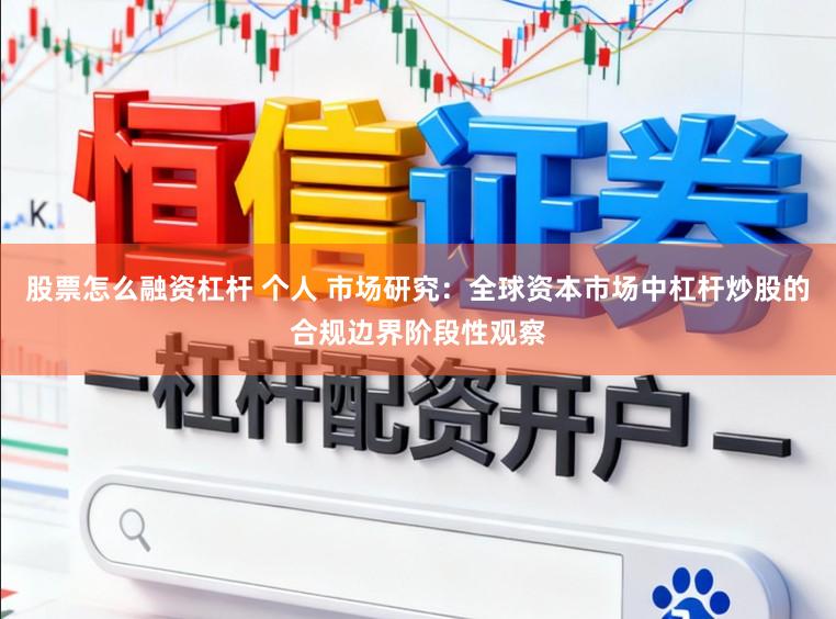 股票怎么融资杠杆 个人 市场研究：全球资本市场中杠杆炒股的合规边界阶段性观察