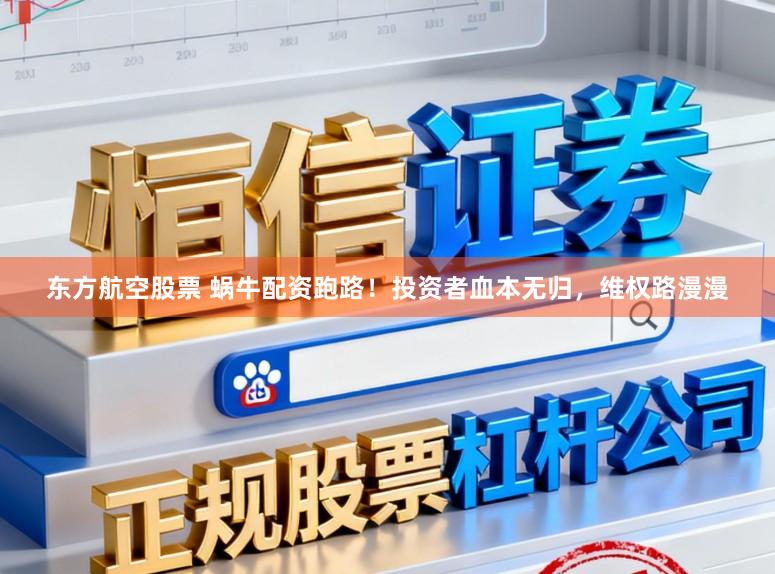 东方航空股票 蜗牛配资跑路！投资者血本无归，维权路漫漫
