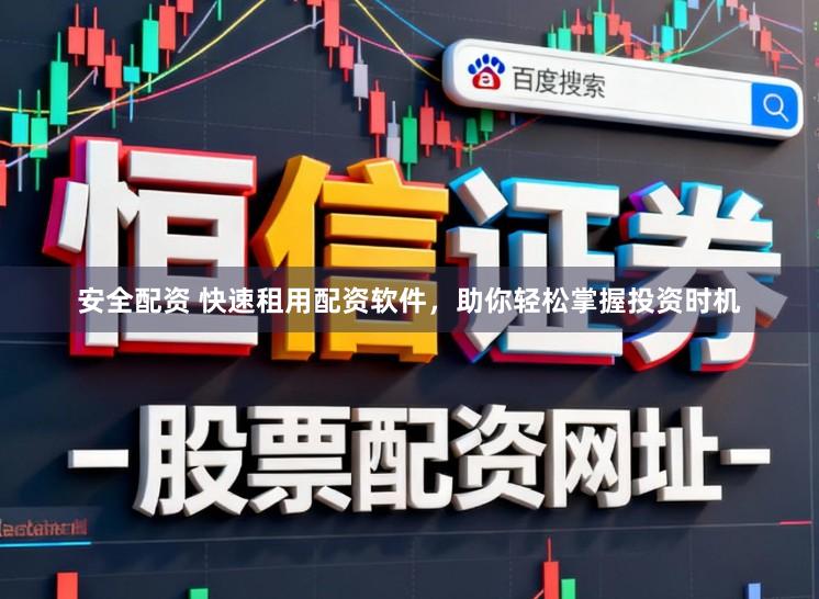 安全配资 快速租用配资软件，助你轻松掌握投资时机