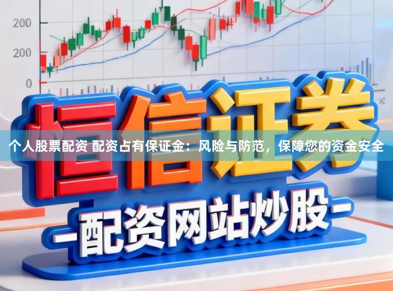 个人股票配资 配资占有保证金：风险与防范，保障您的资金安全