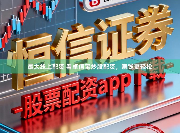 最大线上配资 看卓信宝炒股配资，赚钱更轻松